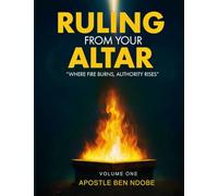 RULING FROM YOUR ALTAR: Where fire burns, Authority rise