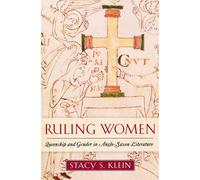 Ruling Women: Queenship And Gender in Anglo-saxon Literature - Klein Stacy S.