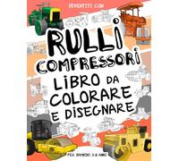 Rulli Compressori Libro da Colorare e Disegnare per bambini 3 - 8 anni: Divertiti con il tuo bambino a colorare Rulli Compressori moderni e vecchi ed ... libro da colorare per bimbi fino agli 8 anni