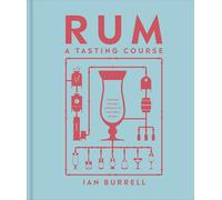 Rum A Tasting Course : A Flavour-Focused Approach to the World of Rum