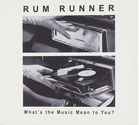 Rum Runner - Whats the Music Mean to You?
