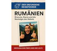 Rumänien: Dracula, Dacia und die Nostalgie des Nebels. Der erfundene Reiseführer