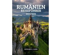 RUMÄNIEN REISEFÜHRER 2025/2026: Ihr unverzichtbarer Reiseführer für authentische Abenteuer, verborgene Schätze und unvergessliche Erlebnisse in Europas faszinierendstem Geheimnis