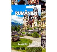 RUMÄNIEN REISEFÜHRER 2025: Entdecken Sie das Land von Dracula und darüber hinaus