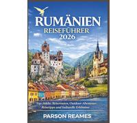 RUMÄNIEN REISEFÜHRER2026: Top-Städte,Reiserouten,Outdoor-Abenteuer, ReisetippsundkulturelleErlebnisse