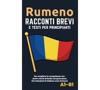 Rumeno - Racconti e testi per principianti: Ampliate la competenza della lingua con testi e storie di facile comprensione - traduzioni in italiano incluse