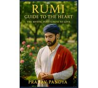 RUMI Guide to the Heart: The Mystic Poet’s Path to Love