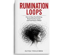 Rumination Loops: How to Stop Overthinking, Break Anxiety Cycles, and Find Peace of Mind