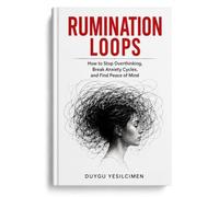 Rumination Loops: How to Stop Overthinking, Break Anxiety Cycles, and Find Peace of Mind