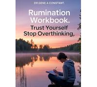 Rumination Workbook: Trust Yourself, Stop Overthinking: A Practical Guide to Break the Mental Loop, Calm Anxious Thoughts, Build Self-Trust, and Reclaim Your Peace of Mind