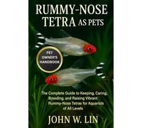 RUMMY-NOSE TETRA AS PETS: The Complete Guide to Keeping, Caring, Breeding, and Raising Vibrant Rummy-Nose Tetras for Aquarists of All Levels.