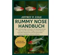RUMMY NOSE TETRA HANDBUCH: Der vollständige Leitfaden für Rotkopfsalmler: Alles, was Sie über Pflege, Zucht, Einrichtung des Aquariums und ein gesundes Zusammenleben wissen müssen.