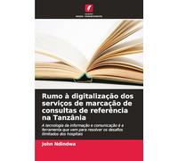 Rumo à digitalização dos serviços de marcação de consultas de referência na Tanzânia: A tecnologia da informação e comunicação é a ferramenta que vem para resolver os desafios ilimitados dos hospitais