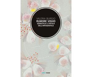 Rumore visivo. Semiotica e critica dell'infografica - Burgio Valeria