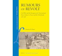 Rumours of Revolt: Civil War and the Emergence of a Transnational News Culture in France and the Netherlands, 1561-1598
