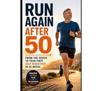 Run Again After 50: Train for Your First Half Marathon in 20 Weeks - The Complete Comeback Guide for Runners Over 50