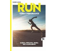 RUN - Corsa e Performance Libro 1: Scienza, Fisiologia e Teoria Dell’allenamento