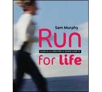 Run for life. Guida alla corsa per le donne come te
