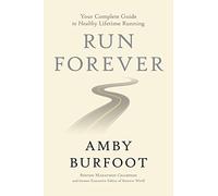 Run Forever: Your Complete Guide to Healthy Lifetime Running