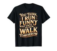 Run Funny Wait Until You See Me Walk Tomorrow - Maglietta