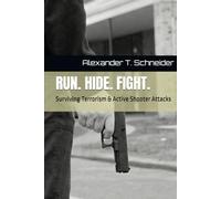 RUN. HIDE. FIGHT.: Surviving Terrorism & Active Shooter Attacks