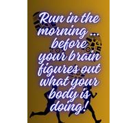 Run In The Morning… Before Your Brain Figures Out What Your Body Is Doing!: Funny and Motivation Running Log