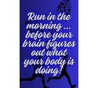 Run In The Morning … Before Your Brain Figures Out What Your Body Ss doing!: Funny and Motivation running planner.
