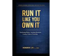 RUN IT LIKE YOU OWN IT: Transforming Mindset. Sustaining Momentum. Creating a Culture of Ownership.