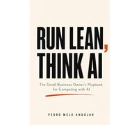 RUN LEAN, THINK AI: The Small Business Owner's Playbook for Competing with AI