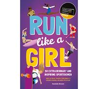 Run Like A Girl: 50 Extraordinary and Inspiring Sportswomen