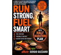 RUN STRONG, FUEL SMART: The Complete Guide to Nutrition,Training & Recovery for Runners (With Half Marathon Plan)