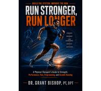 Run Stronger, Run Longer: A Physical Therapist’s Guide to Strength, Performance, Pain, Programming, and Durable Running