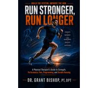 Run Stronger, Run Longer: A Physical Therapist's Guide to Strength, Performance, Pain, Programming, and Durable Running