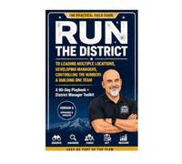 Run The DIstrict: The Practical Field Guide to Leading Multiple Locations, Developing Managers, Controlling the Numbers & Building ONE TEAM