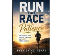 RUN THIS RACE WITH PATIENCE: Strength For Today, Hope For Tomorrow, and Grace For The Journey