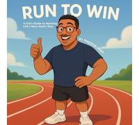 Run To Win: A Kid’s Guide to Running Life’s Race God’s Way