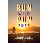 Run Wild, Run Free: The Little Book of Inspiration for Runners