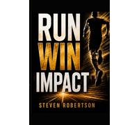 RUN WIN IMPACT: How to Move with Purpose, Finish with Focus, and Make a Difference