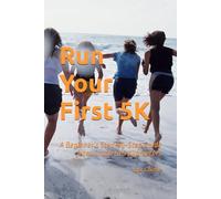 Run Your First 5K: A Beginner’s Step-by-Step Guide from Couch to 5 Kilometers: 1