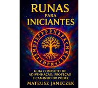 Runas para iniciantes - Guia completo de adivinhação, proteção e caminho do poder