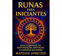 Runas para iniciantes - Guia completo de adivinhação, proteção e caminho do poder