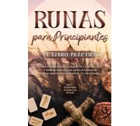 Runas para Principiantes - El Libro Práctico: Cómo Comprender Fácilmente la Mitología y Simbología de los Antiguos Signos y Aplicarlos Paso a Paso en tu Vida Diaria - Incluye Guía para Echar las Runas
