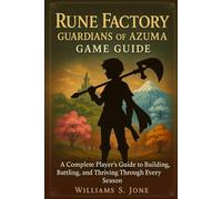 Rune Factory: Guardians of Azuma Game Guide: A complete player's Guide to building, battling and thriving through every season