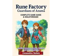 Rune Factory: Guardians of Azuma The Ultimate Complete Guide to Farming, Romance, Combat, Festivals, and 100% Completion