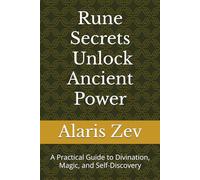 Rune Secrets - Unlock Ancient Power: A Practical Guide to Divination, Magic, and Self-Discovery