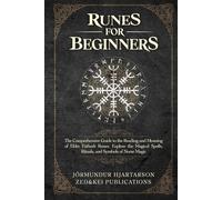 Runes for Beginners: The Comprehensive Guide to the Reading and Meaning of Elder Futhark Runes. Explore the Magical Spells, Rituals, and Symbols of Norse Magic