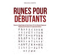 Runes pour Débutants: Découvrez la Magie Nordique du Futhark Ancien et l'Art de la Divination Runique pour l'Épanouissement Personnel et la Transformation Intérieure