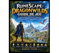 RuneScape: Dragonwilds - Guide de Jeu: Un guide pratique pour la survie, l’exploration, l’artisanat, les compétences, les combats, les quêtes, la ... multijoueur et la progression de fin de jeu