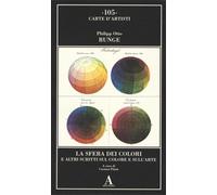 Runge,Philipp Otto. - La sfera dei colori e altri scritti sul colore e sull'arte