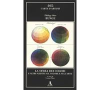 Runge,Philipp Otto. - La sfera dei colori e altri scritti sul colore e sull'arte
